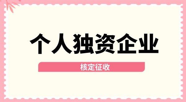 深圳個人獨資企業(yè)核定征收取消了嗎？核定征收改為查賬征收了嗎？