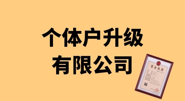 個(gè)體戶升級(jí)公司怎么辦理？個(gè)體戶可以升級(jí)為公司嗎