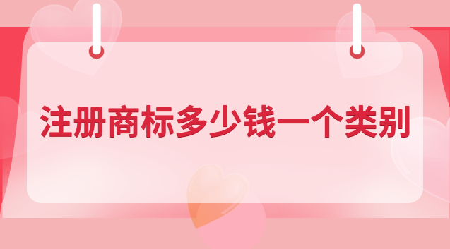 注冊商標(biāo)多少錢一個(gè)類別 商標(biāo)申請多少錢一類